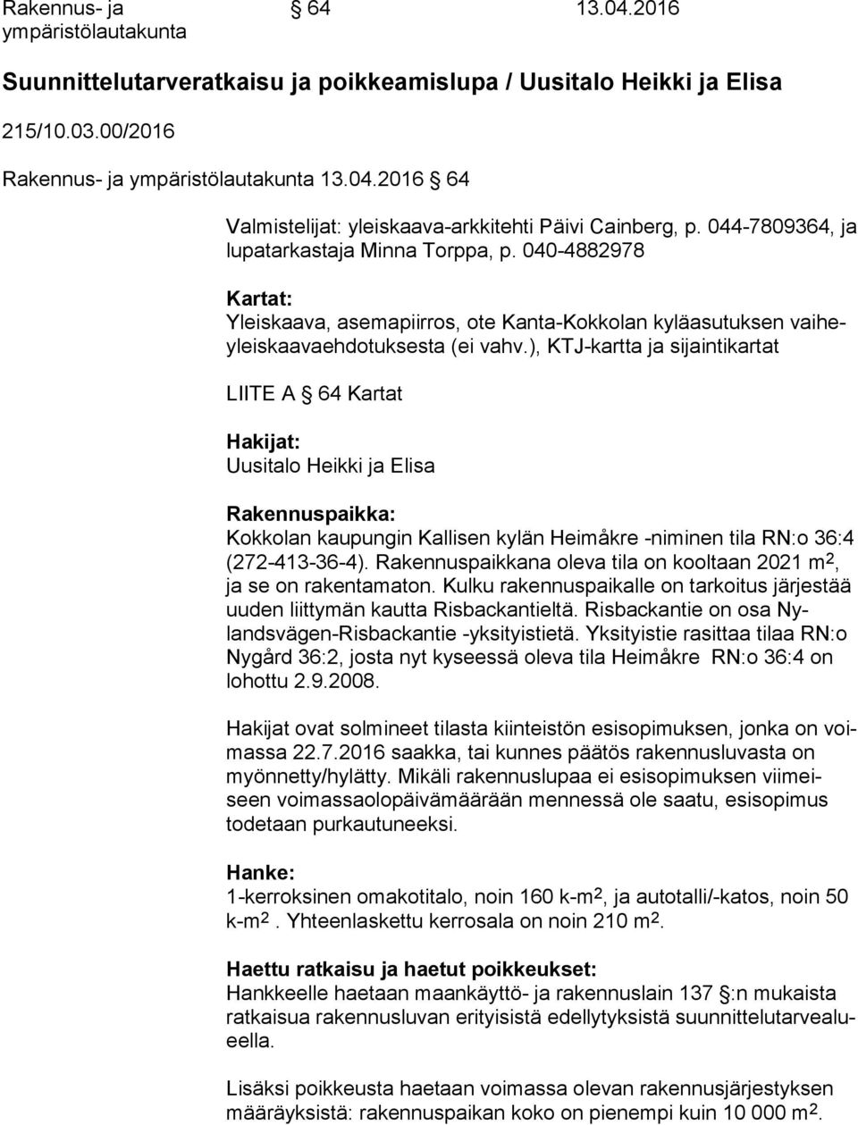 ), KTJ-kartta ja sijaintikartat LIITE A 64 Kartat Hakijat: Uusitalo Heikki ja Elisa Rakennuspaikka: Kokkolan kaupungin Kallisen kylän Heimåkre -niminen ti la RN:o 36:4 (272-413-36-4).