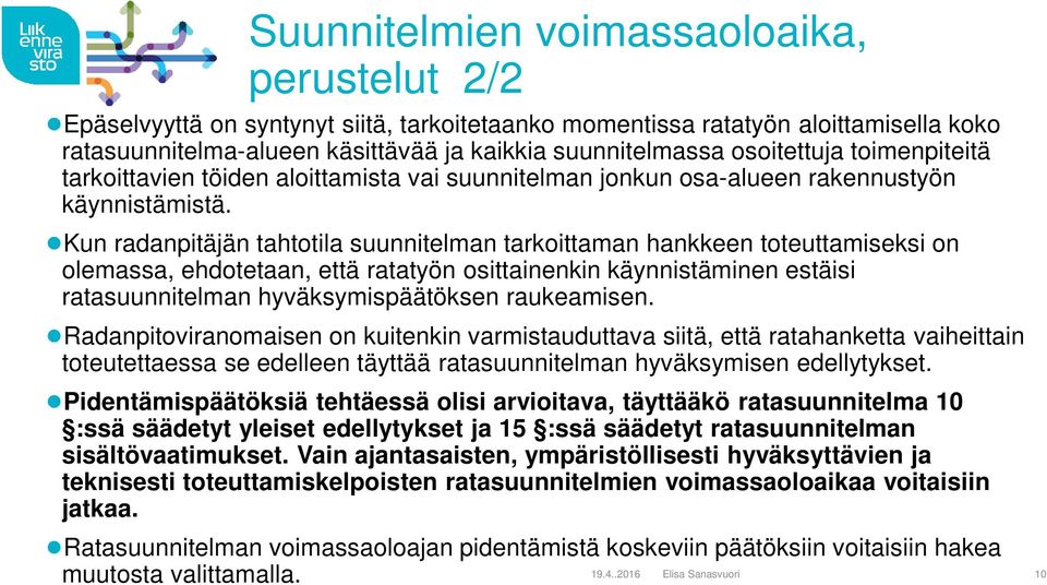 Kun radanpitäjän tahtotila suunnitelman tarkoittaman hankkeen toteuttamiseksi on olemassa, ehdotetaan, että ratatyön osittainenkin käynnistäminen estäisi ratasuunnitelman hyväksymispäätöksen