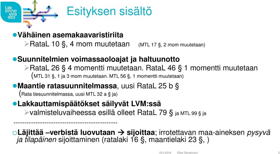 MTL 56, 1 momentti muutetaan) Maantie ratasuunnitelmassa, uusi RataL 25 b (Rata tiesuunnitelmassa, uusi MTL 32 a ja) Lakkauttamispäätökset säilyvät LVM:ssä