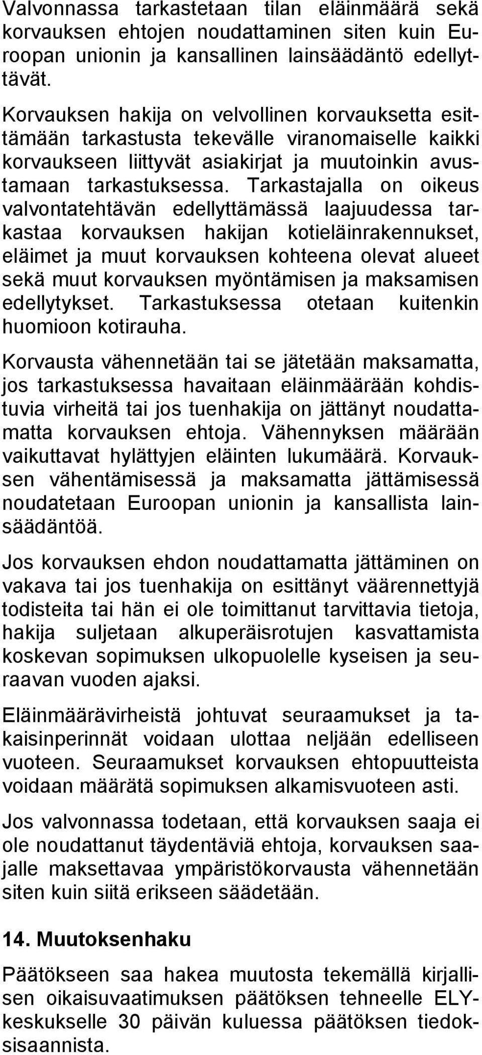 Tarkastajalla on oikeus valvontatehtävän edellyttämässä laajuudessa tarkastaa korvauksen hakijan kotieläinrakennukset, eläimet ja muut korvauksen kohteena olevat alueet sekä muut korvauksen