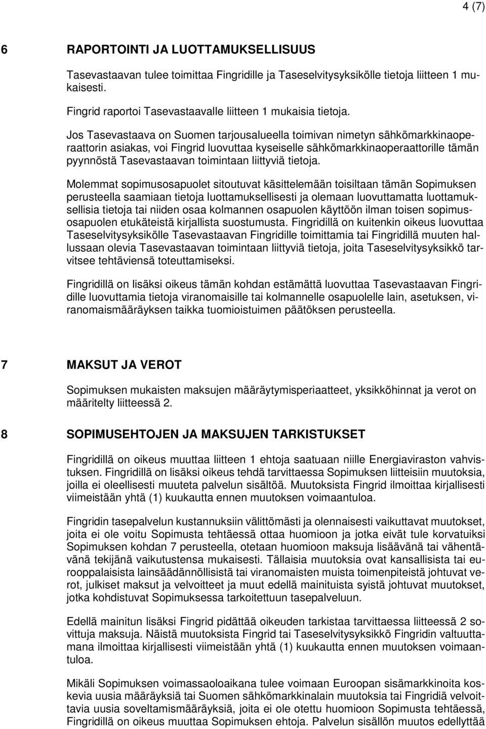 Jos Tasevastaava on Suomen tarjousalueella toimivan nimetyn sähkömarkkinaoperaattorin asiakas, voi Fingrid luovuttaa kyseiselle sähkömarkkinaoperaattorille tämän pyynnöstä Tasevastaavan toimintaan