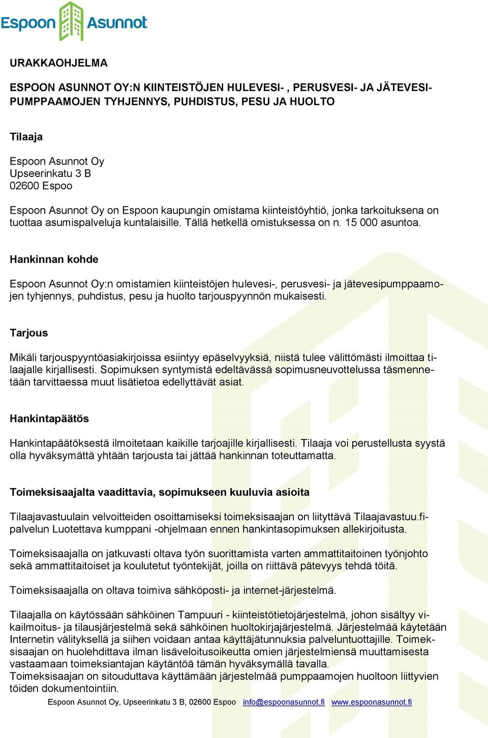 Hankinnan kohde Espoon Asunnot Oy:n omistamien kiinteistöjen hulevesi-, perusvesi- ja jätevesipumppaamojen tyhjennys, puhdistus, pesu ja huolto tarjouspyynnön mukaisesti.