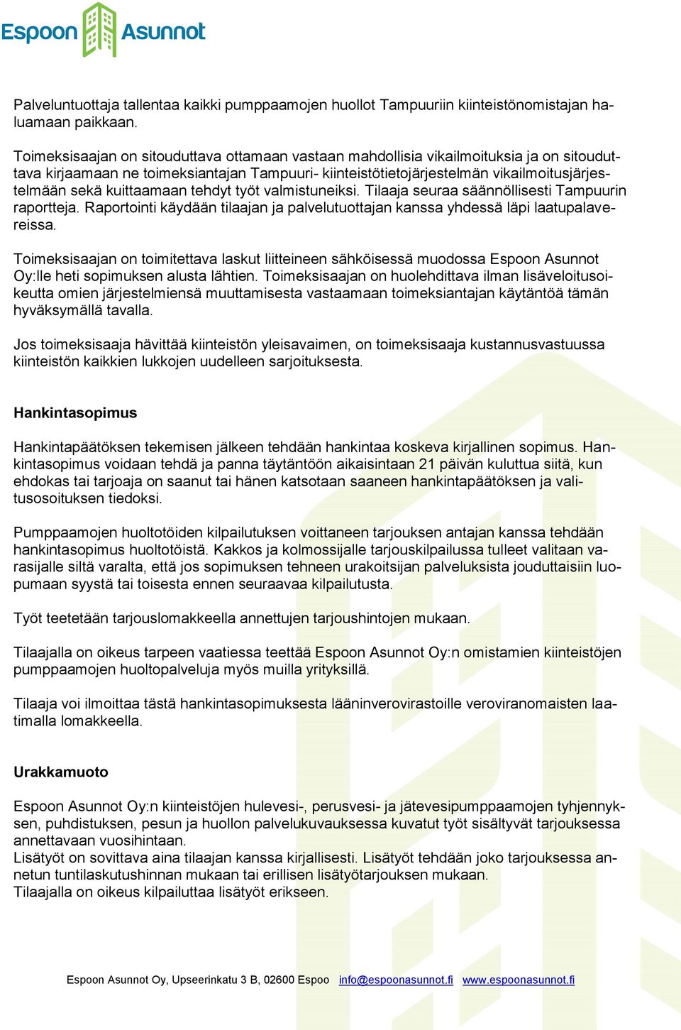kuittaamaan tehdyt työt valmistuneiksi. Tilaaja seuraa säännöllisesti Tampuurin raportteja. Raportointi käydään tilaajan ja palvelutuottajan kanssa yhdessä läpi laatupalavereissa.