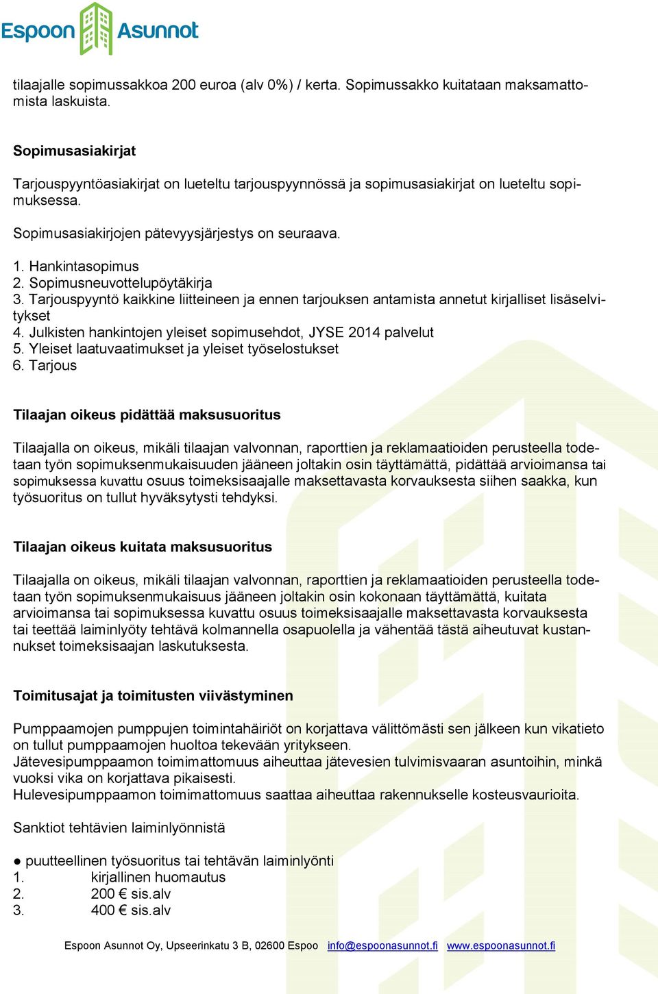 Sopimusneuvottelupöytäkirja 3. Tarjouspyyntö kaikkine liitteineen ja ennen tarjouksen antamista annetut kirjalliset lisäselvitykset 4. Julkisten hankintojen yleiset sopimusehdot, JYSE 2014 palvelut 5.