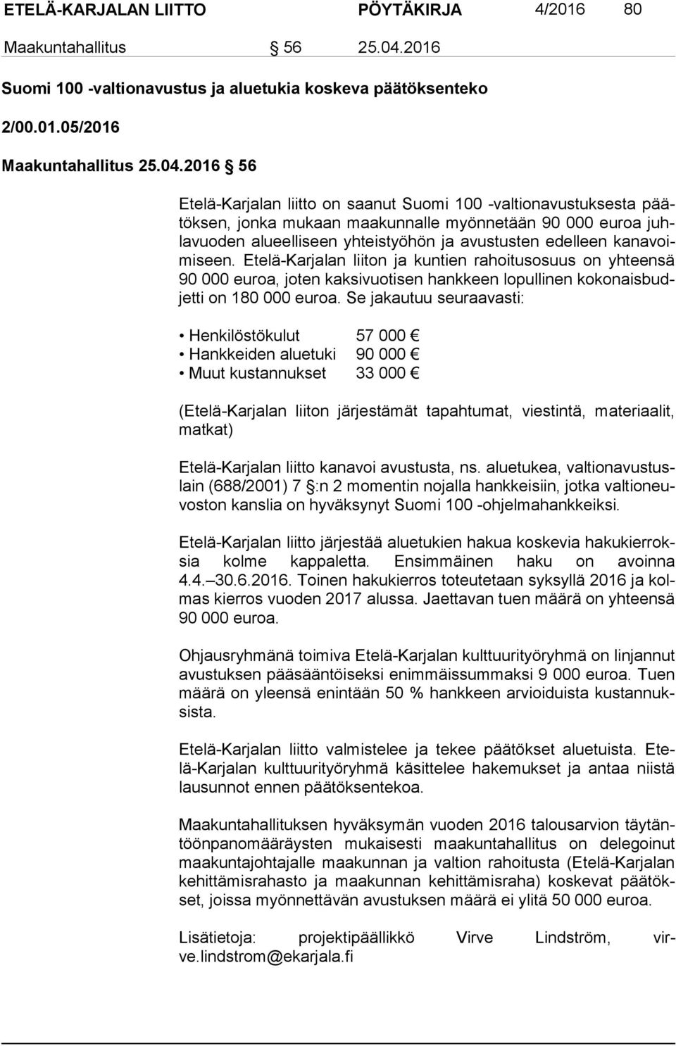 2016 56 Etelä-Karjalan liitto on saanut Suomi 100 -valtionavustuksesta päätök sen, jonka mukaan maakunnalle myönnetään 90 000 euroa juhla vuo den alueelliseen yhteistyöhön ja avustusten edelleen ka