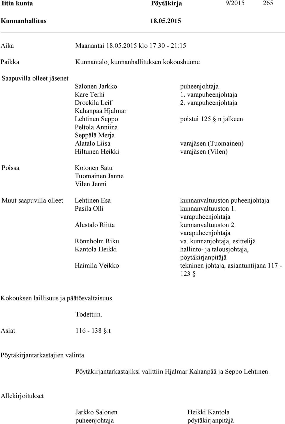 2015 klo 17:30-21:15 Paikka Kunnantalo, kunnanhallituksen kokoushuone Saapuvilla olleet jäsenet Poissa Salonen Jarkko Kare Terhi Drockila Leif Kahanpää Hjalmar Lehtinen Seppo Peltola Anniina Seppälä