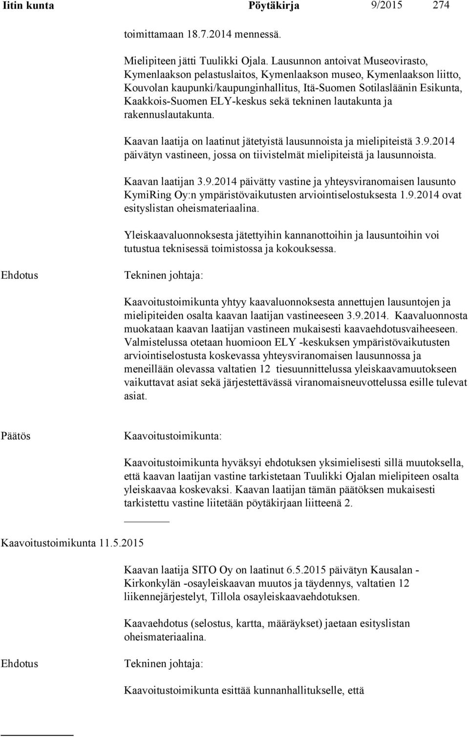 ELY-keskus sekä tekninen lautakunta ja rakennuslautakunta. Kaavan laatija on laatinut jätetyistä lausunnoista ja mielipiteistä 3.9.