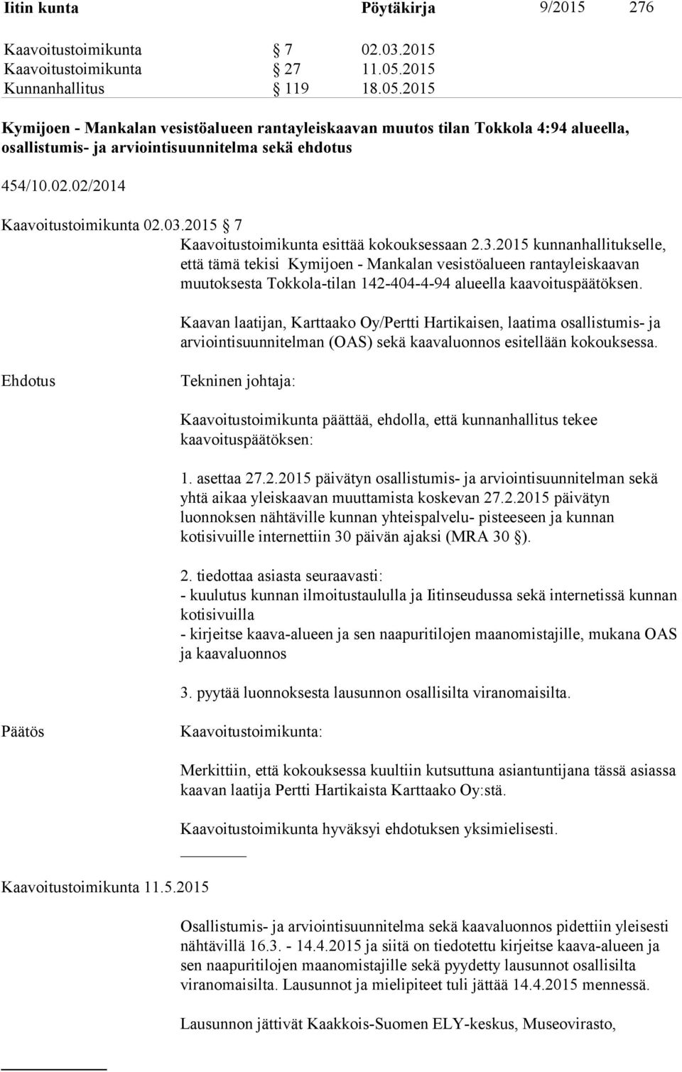 02/2014 Kaavoitustoimikunta 02.03.2015 7 Kaavoitustoimikunta esittää kokouksessaan 2.3.2015 kunnanhallitukselle, että tämä tekisi Kymijoen - Mankalan vesistöalueen rantayleiskaavan muutoksesta Tokkola-tilan 142-404-4-94 alueella kaavoituspäätöksen.