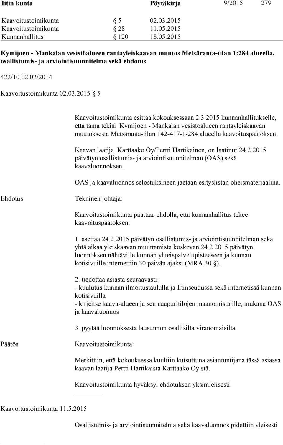 02/2014 Kaavoitustoimikunta 02.03.2015 5 Kaavoitustoimikunta esittää kokouksessaan 2.3.2015 kunnanhallitukselle, että tämä tekisi Kymijoen - Mankalan vesistöalueen rantayleiskaavan muutoksesta Metsäranta-tilan 142-417-1-284 alueella kaavoituspäätöksen.