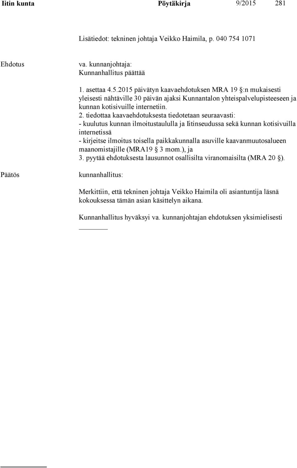 kaavanmuutosalueen maanomistajille (MRA19 3 mom.), ja 3. pyytää ehdotuksesta lausunnot osallisilta viranomaisilta (MRA 20 ).