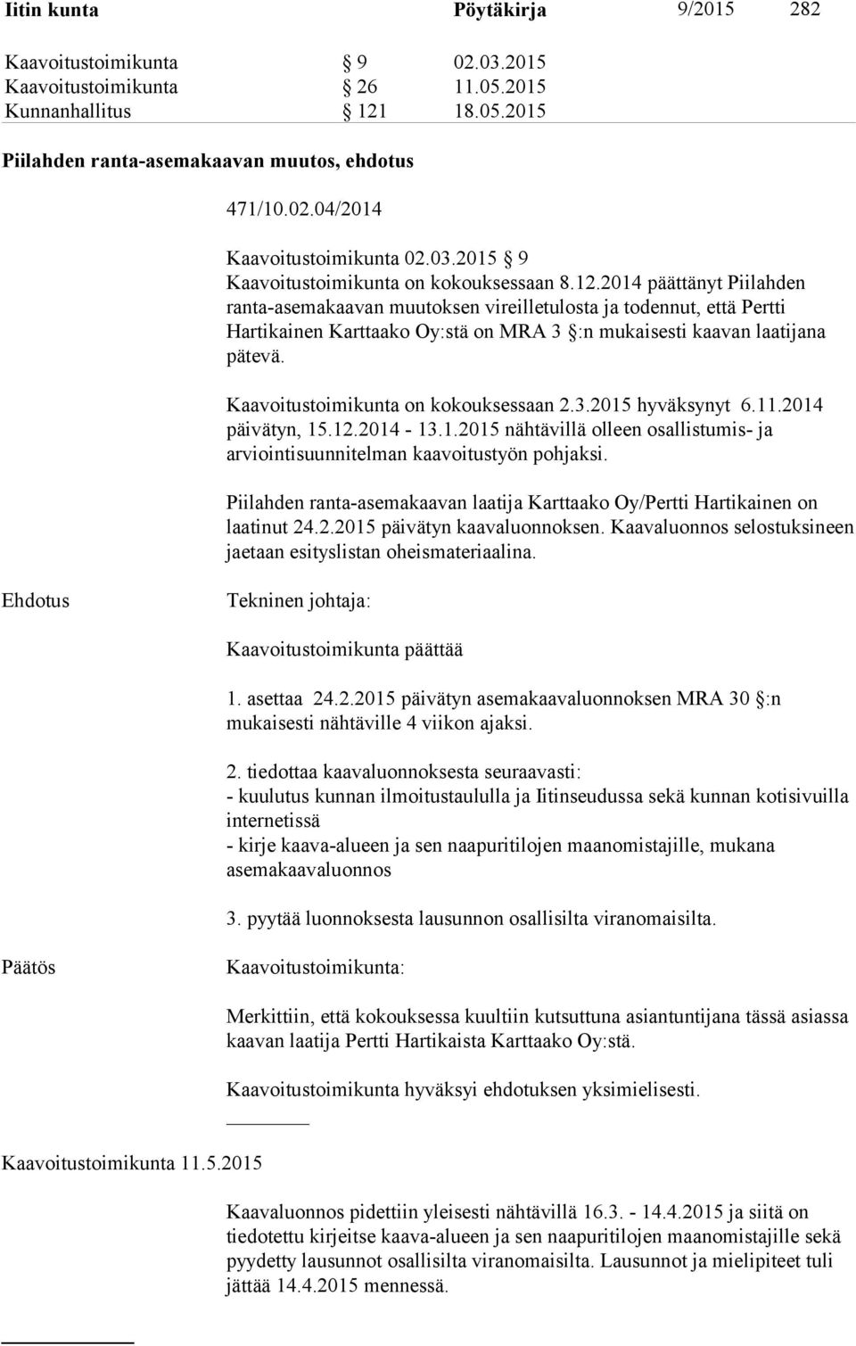 2014 päättänyt Piilahden ranta-asemakaavan muutoksen vireilletulosta ja todennut, että Pertti Hartikainen Karttaako Oy:stä on MRA 3 :n mukaisesti kaavan laatijana pätevä.
