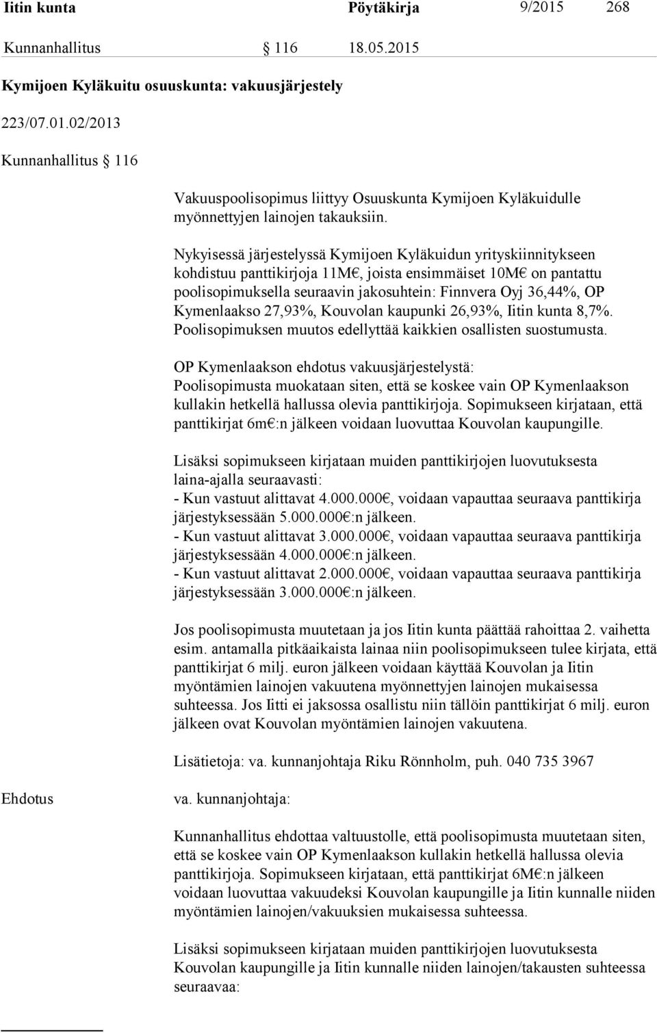 Kymenlaakso 27,93%, Kouvolan kaupunki 26,93%, Iitin kunta 8,7%. Poolisopimuksen muutos edellyttää kaikkien osallisten suostumusta.