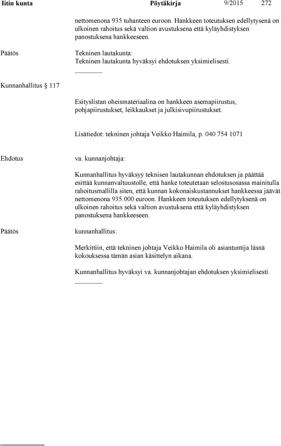 Kunnanhallitus 117 Esityslistan oheismateriaalina on hankkeen asemapiirustus, pohjapiirustukset, leikkaukset ja julkisivupiirustukset. Lisätiedot: tekninen johtaja Veikko Haimila, p. 040 754 1071 va.