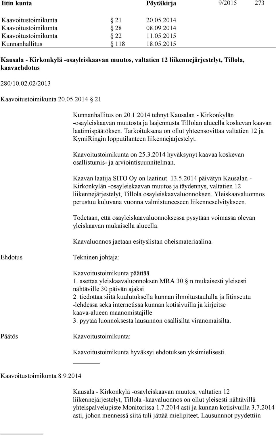 Tarkoituksena on ollut yhteensovittaa valtatien 12 ja KymiRingin lopputilanteen liikennejärjestelyt. Kaavoitustoimikunta on 25.3.2014 hyväksynyt kaavaa koskevan osallistumis- ja arviointisuunnitelman.