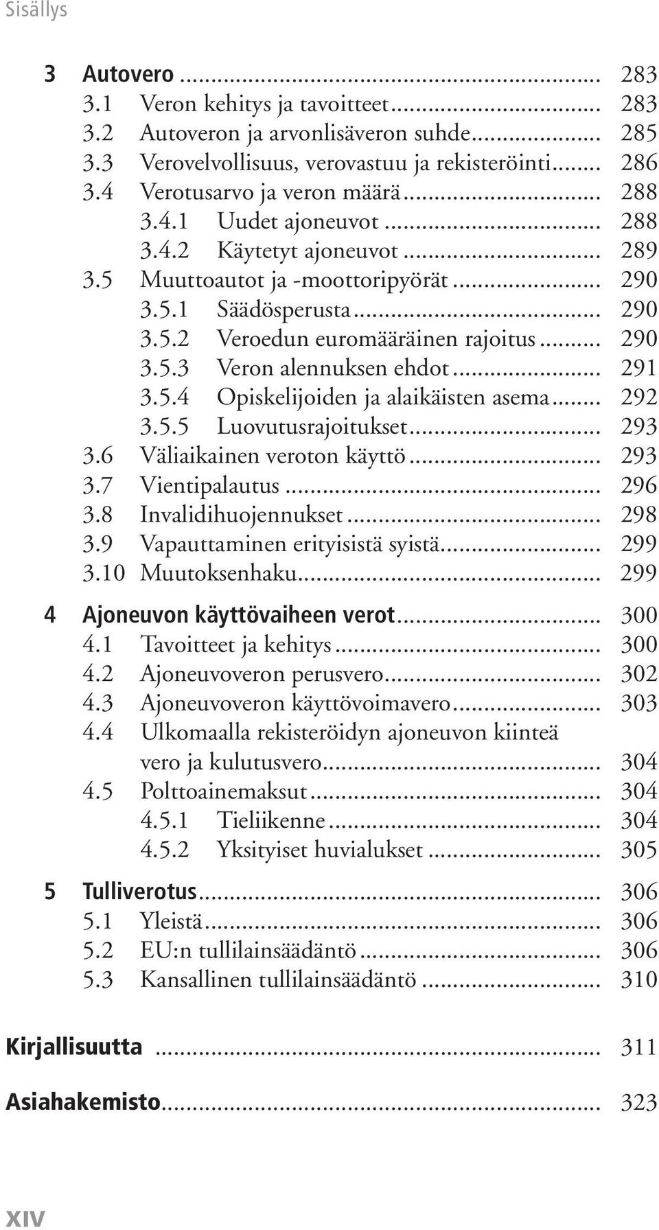 .. 291 3.5.4 Opiskelijoiden ja alaikäisten asema... 292 3.5.5 Luovutusrajoitukset... 293 3.6 Väliaikainen veroton käyttö... 293 3.7 Vientipalautus... 296 3.8 Invalidihuojennukset... 298 3.