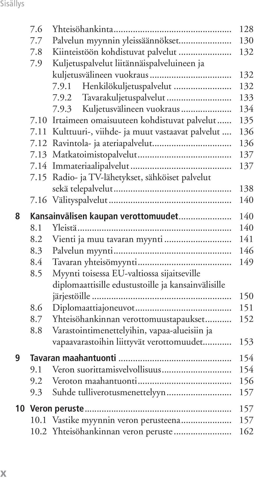 12 Ravintola- ja ateriapalvelut... 136 7.13 Matkatoimistopalvelut... 137 7.14 Immateriaalipalvelut... 137 7.15 Radio- ja TV-lähetykset, sähköiset palvelut sekä telepalvelut... 138 7.