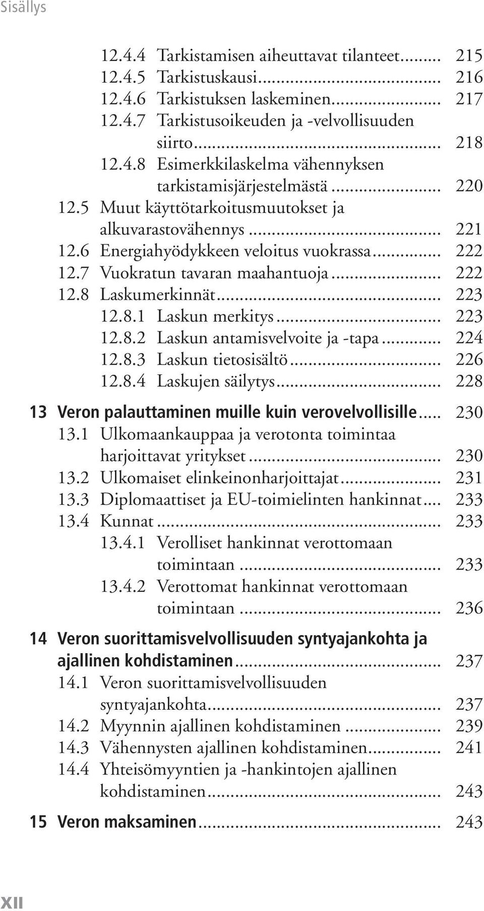 .. 223 12.8.2 Laskun antamisvelvoite ja -tapa... 224 12.8.3 Laskun tietosisältö... 226 12.8.4 Laskujen säilytys... 228 13 Veron palauttaminen muille kuin verovelvollisille... 230 13.