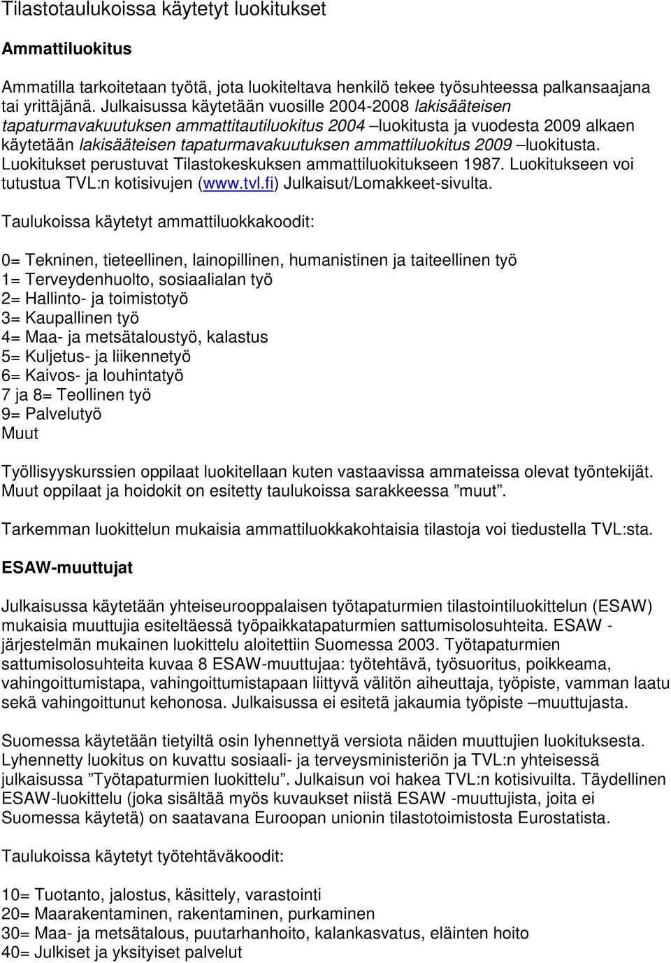 2009 luokitusta. Luokitukset perustuvat Tilastokeskuksen ammattiluokitukseen 1987. Luokitukseen voi tutustua TVL:n kotisivujen (www.tvl.fi) Julkaisut/Lomakkeet-sivulta.