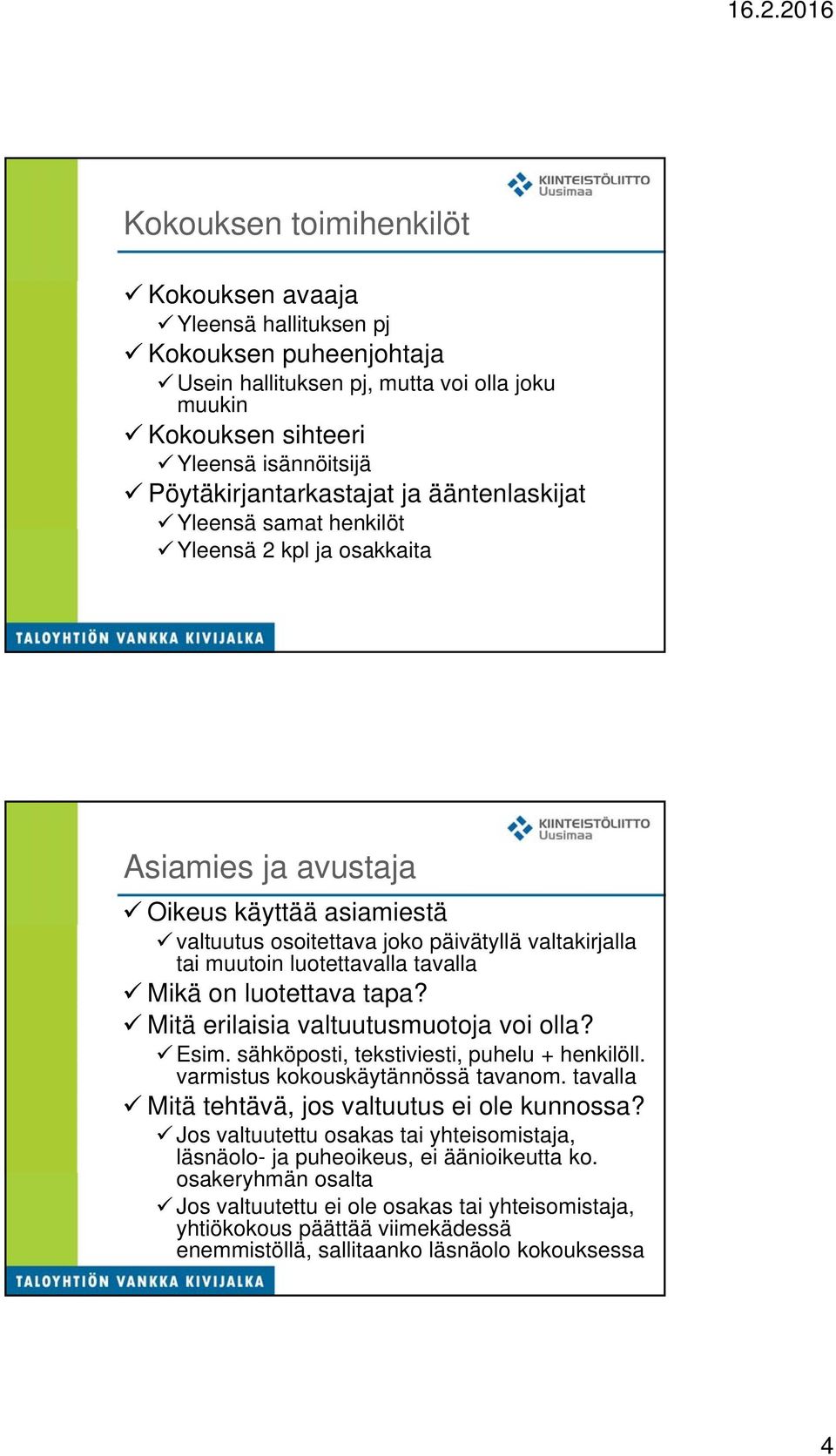 tavalla Mikä on luotettava tapa? Mitä erilaisia valtuutusmuotoja voi olla? Esim. sähköposti, tekstiviesti, puhelu + henkilöll. varmistus kokouskäytännössä tavanom.