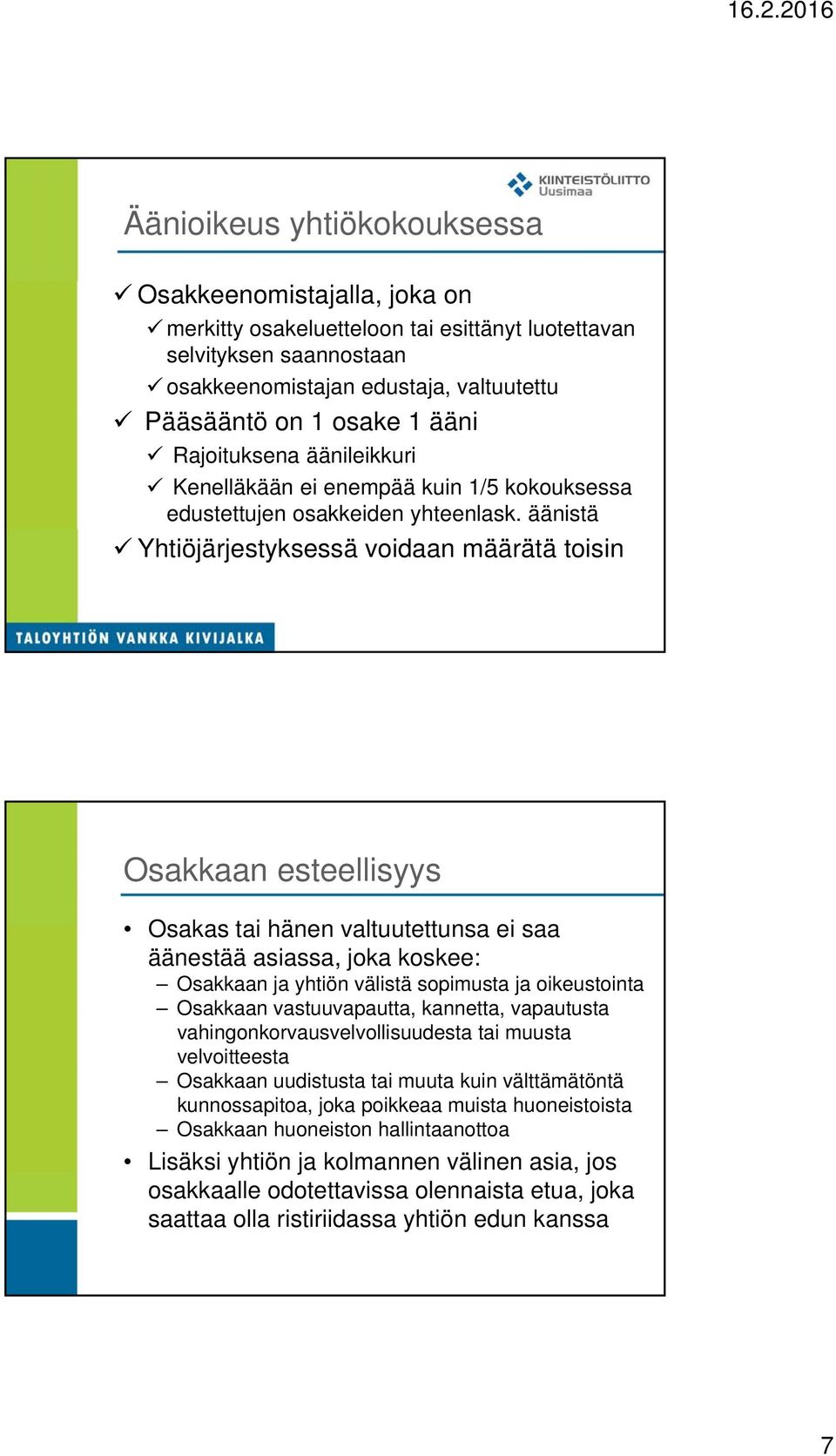 äänistä Yhtiöjärjestyksessä voidaan määrätä toisin Osakkaan esteellisyys Osakas tai hänen valtuutettunsa ei saa äänestää asiassa, joka koskee: Osakkaan ja yhtiön välistä sopimusta ja oikeustointa