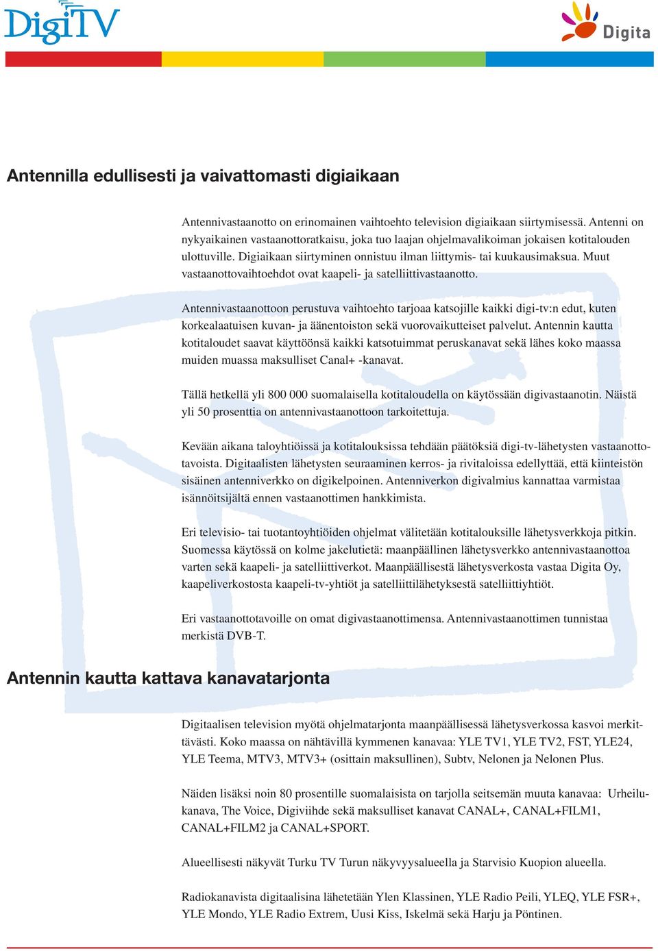 Muut vastaanottovaihtoehdot ovat kaapeli- ja satelliittivastaanotto.