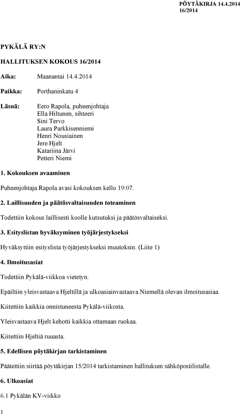 Kokouksen avaaminen Puheenjohtaja Rapola avasi kokouksen kello 19:07. 2. Laillisuuden ja päätösvaltaisuuden toteaminen Todettiin kokous laillisesti koolle kutsutuksi ja päätösvaltaiseksi. 3.