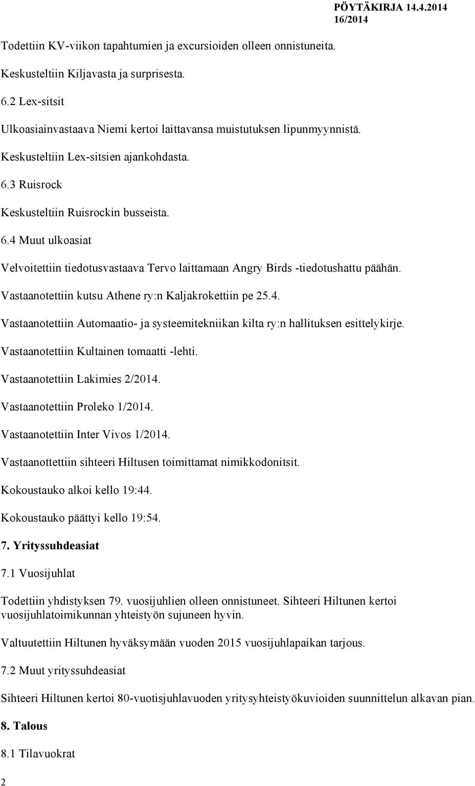 Vastaanotettiin kutsu Athene ry:n Kaljakrokettiin pe 25.4. Vastaanotettiin Automaatio- ja systeemitekniikan kilta ry:n hallituksen esittelykirje. Vastaanotettiin Kultainen tomaatti -lehti.