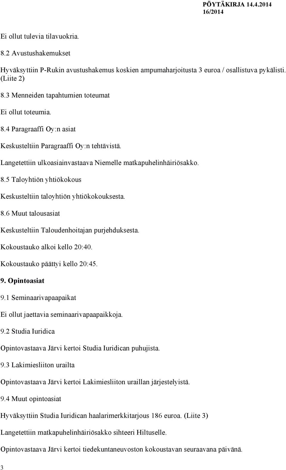 8.6 Muut talousasiat Keskusteltiin Taloudenhoitajan purjehduksesta. Kokoustauko alkoi kello 20:40. Kokoustauko päättyi kello 20:45. 9. Opintoasiat 9.