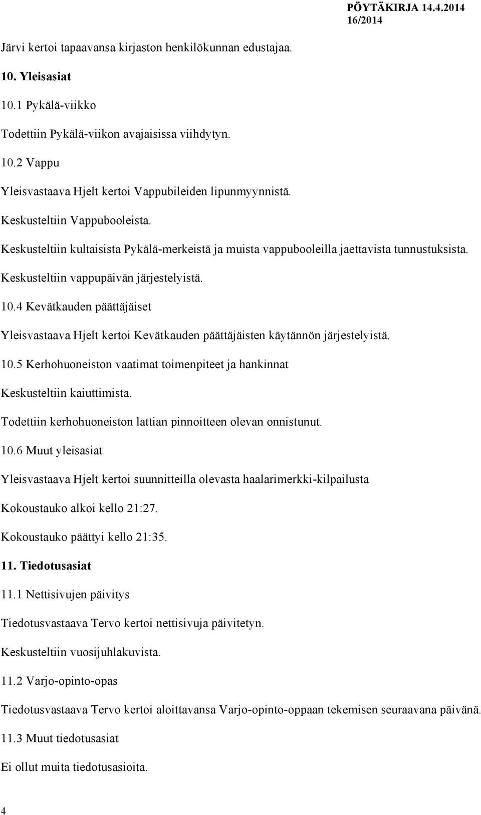 4 Kevätkauden päättäjäiset Yleisvastaava Hjelt kertoi Kevätkauden päättäjäisten käytännön järjestelyistä. 10.5 Kerhohuoneiston vaatimat toimenpiteet ja hankinnat Keskusteltiin kaiuttimista.