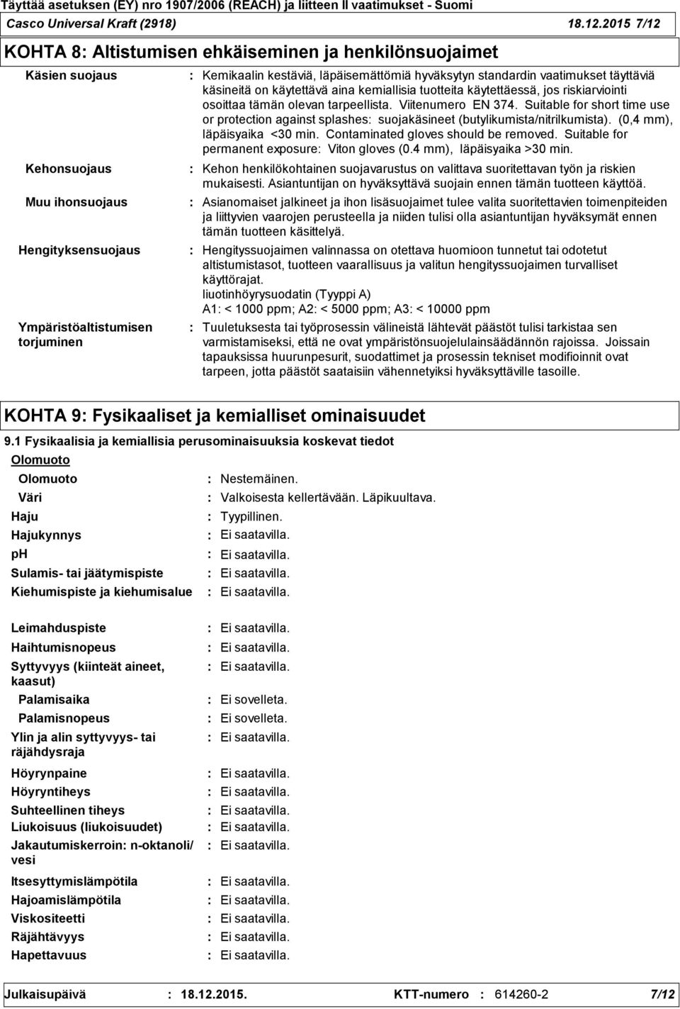 hyväksytyn standardin vaatimukset täyttäviä käsineitä on käytettävä aina kemiallisia tuotteita käytettäessä, jos riskiarviointi osoittaa tämän olevan tarpeellista. Viitenumero EN 374.