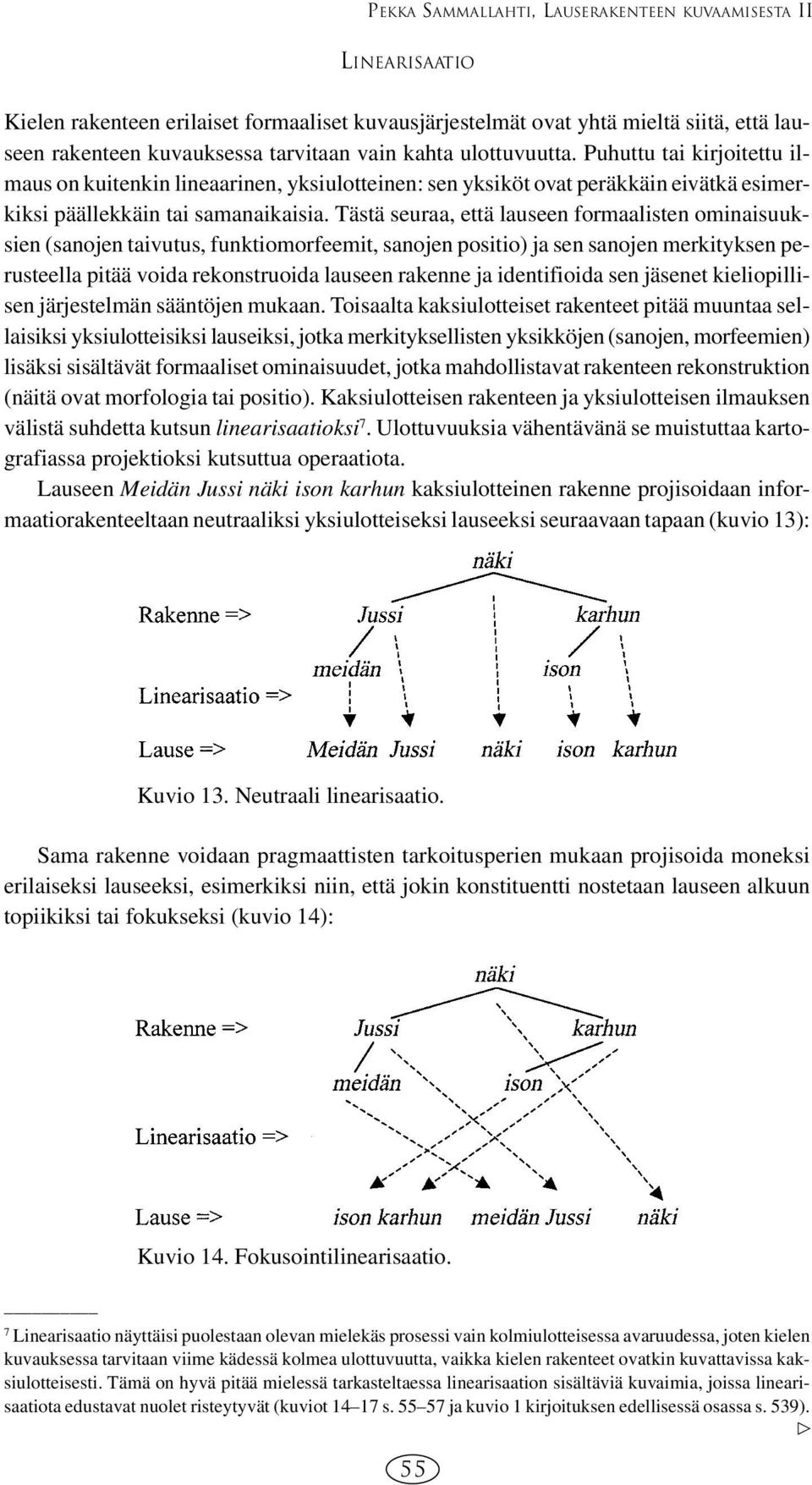 Tästä seuraa, että lauseen formaalisten ominaisuuksien (sanojen taivutus, funktiomorfeemit, sanojen positio) ja sen sanojen merkityksen perusteella pitää voida rekonstruoida lauseen rakenne ja