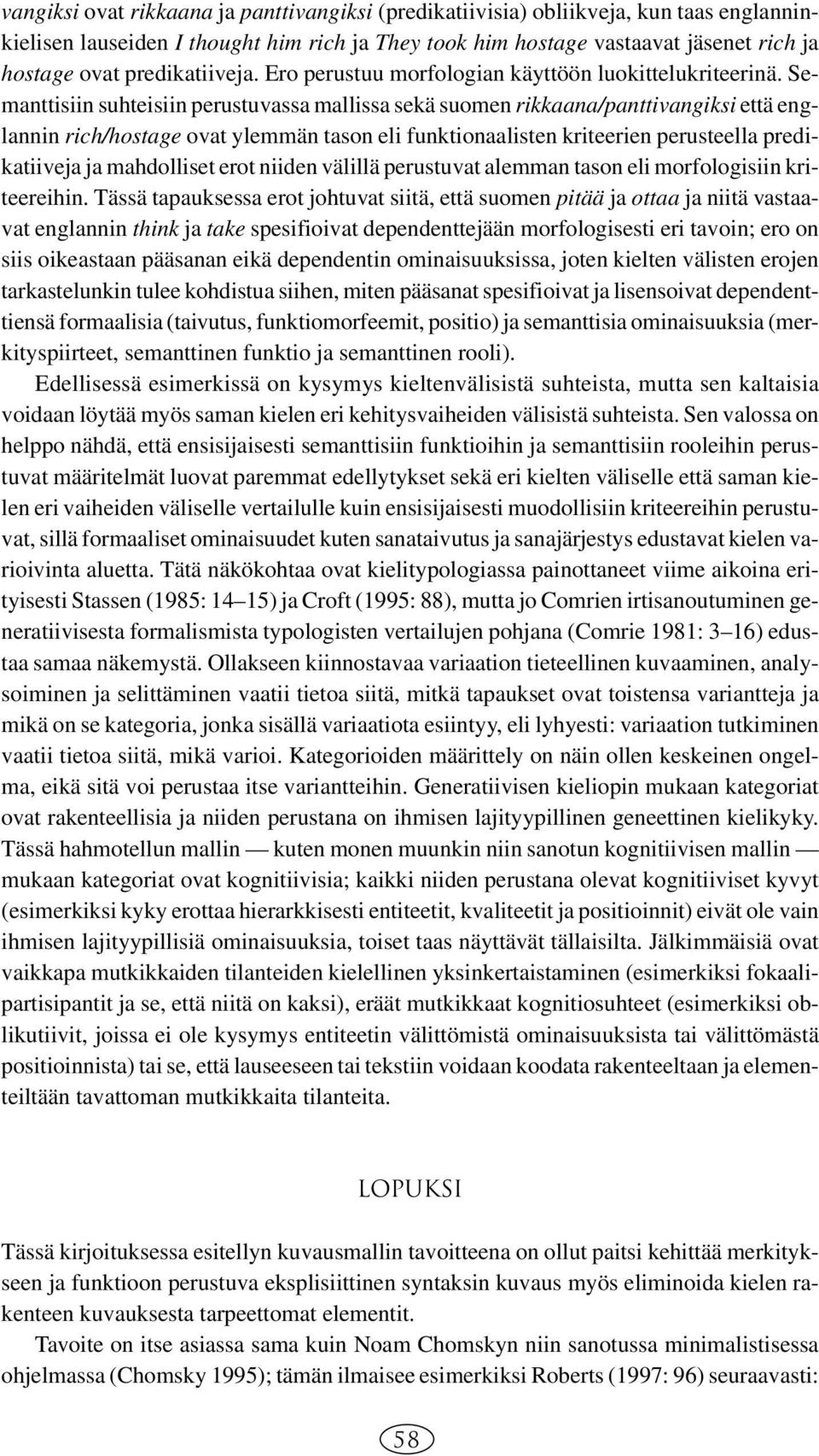 Semanttisiin suhteisiin perustuvassa mallissa sekä suomen rikkaana/panttivangiksi että englannin rich/hostage ovat ylemmän tason eli funktionaalisten kriteerien perusteella predikatiiveja ja