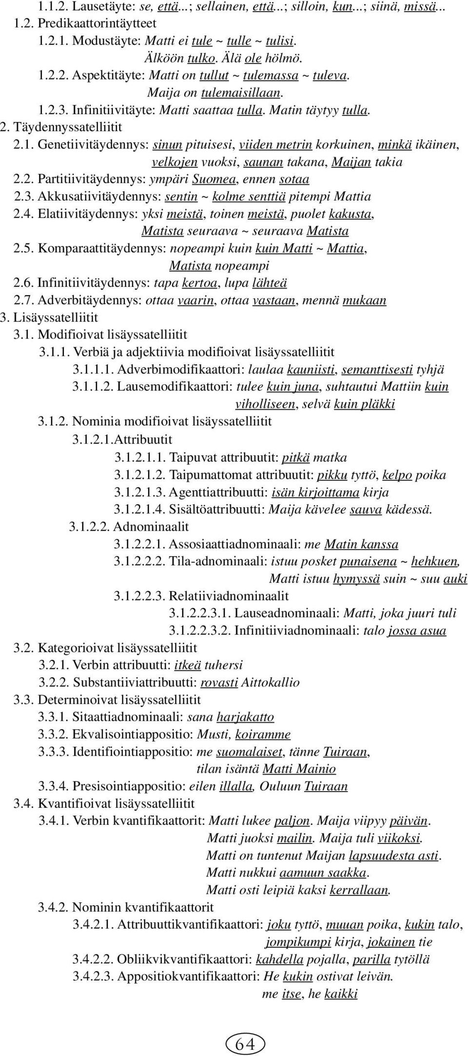 2. Partitiivitäydennys: ympäri Suomea, ennen sotaa 2.3. Akkusatiivitäydennys: sentin ~ kolme senttiä pitempi Mattia 2.4.