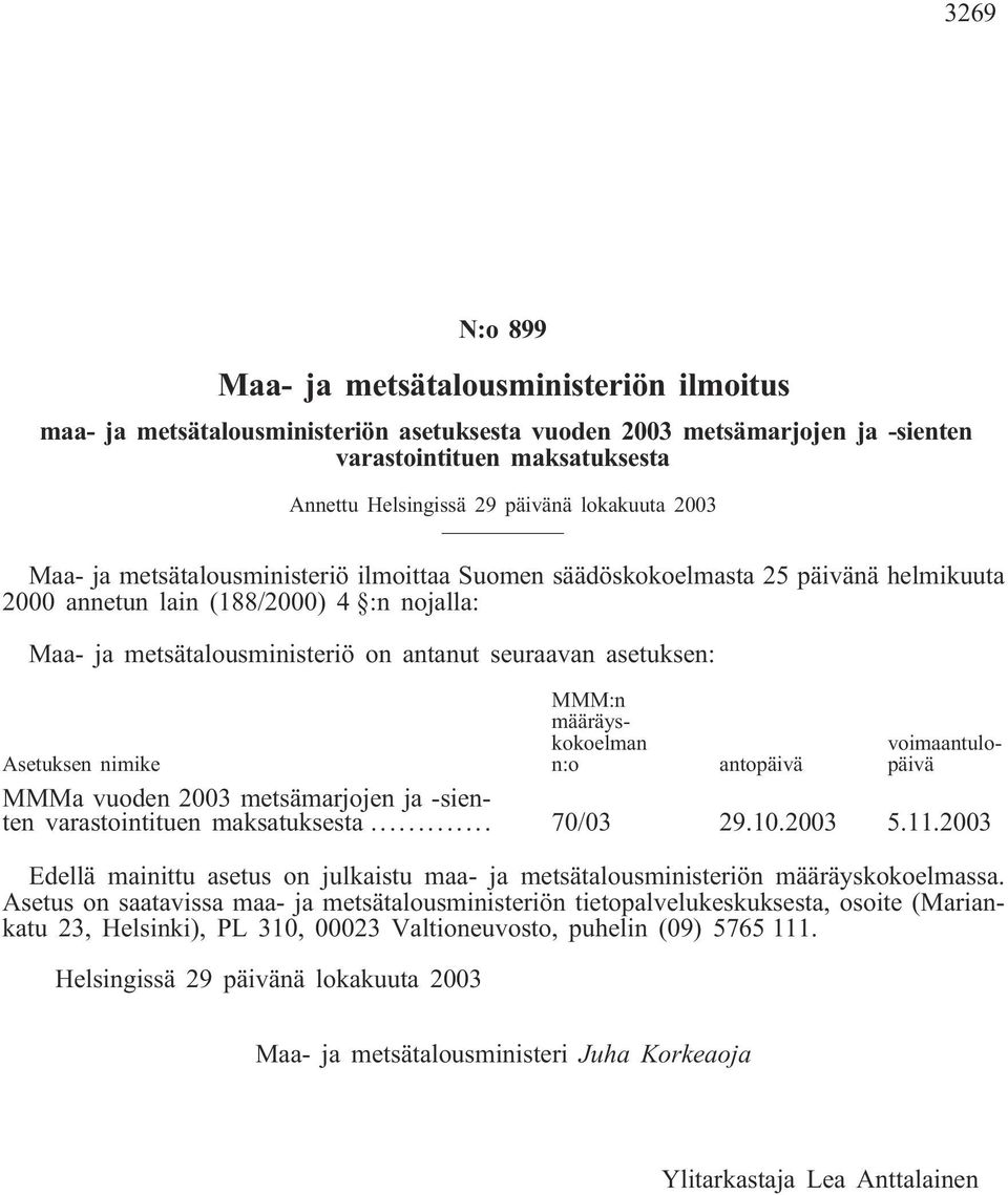 asetuksen: MMM:n määräyskokoelman n:o voimaantulopäivä Asetuksen nimike antopäivä MMMa vuoden 2003 metsämarjojen ja -sienten varastointituen maksatuksesta... 70/03 29.10.2003 5.11.