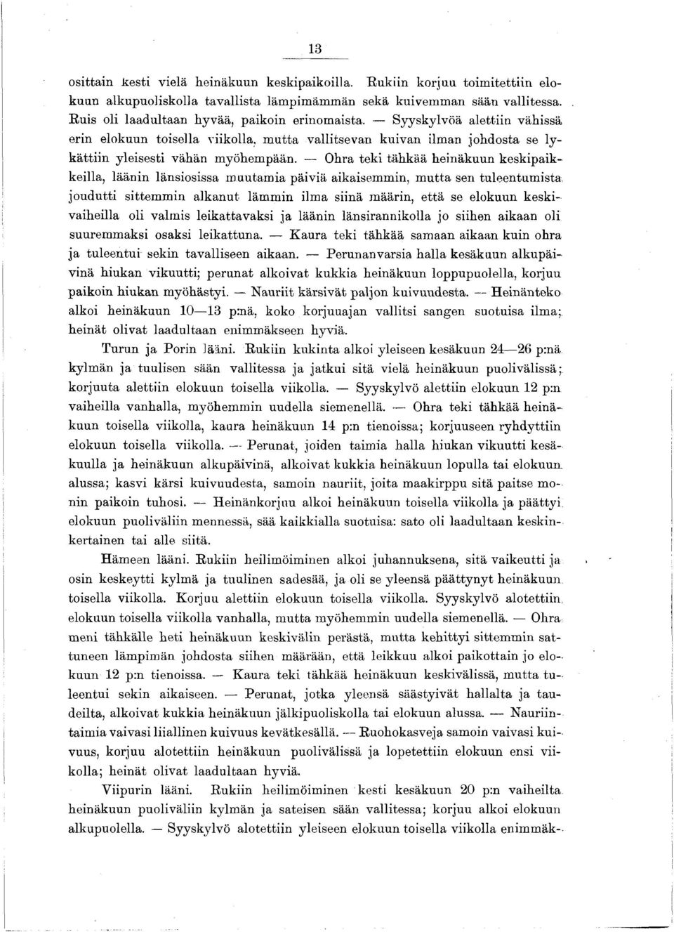 Ohra tek tähkää henäkuun keskpakkella, läänn länsosssa muutama pävä akasemmn, mutta sen tuleentumsta joudutt sttemmn alkanut lämmn lma snä määrn, että se elokuun keskvahella ol valms lekattavaks ja