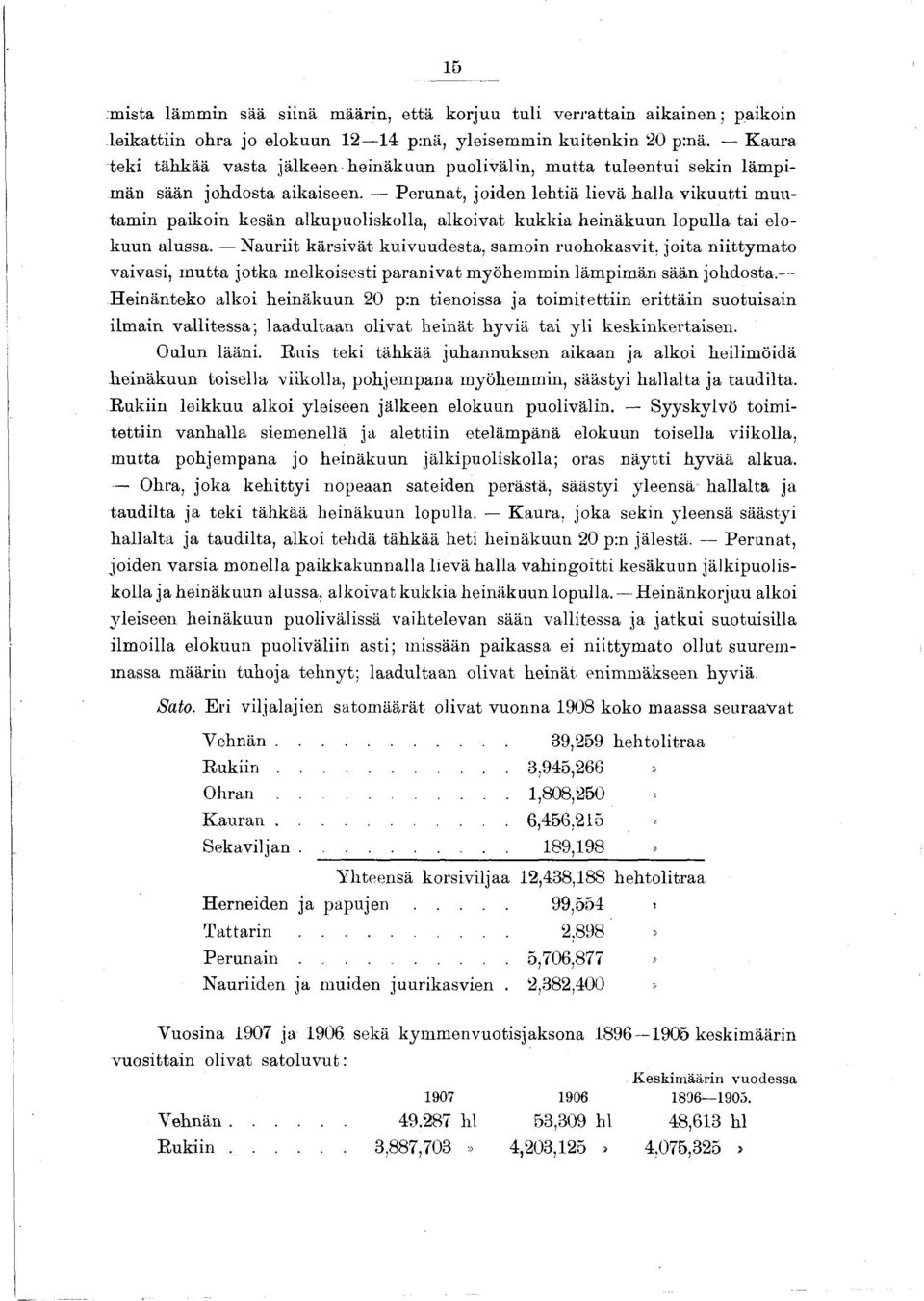 Perunat, joden lehtä levä halla vkuutt muutamn pakon kesän alkupuolskolla, alkovat kukka henäkuun lopulla ta elokuun alussa.