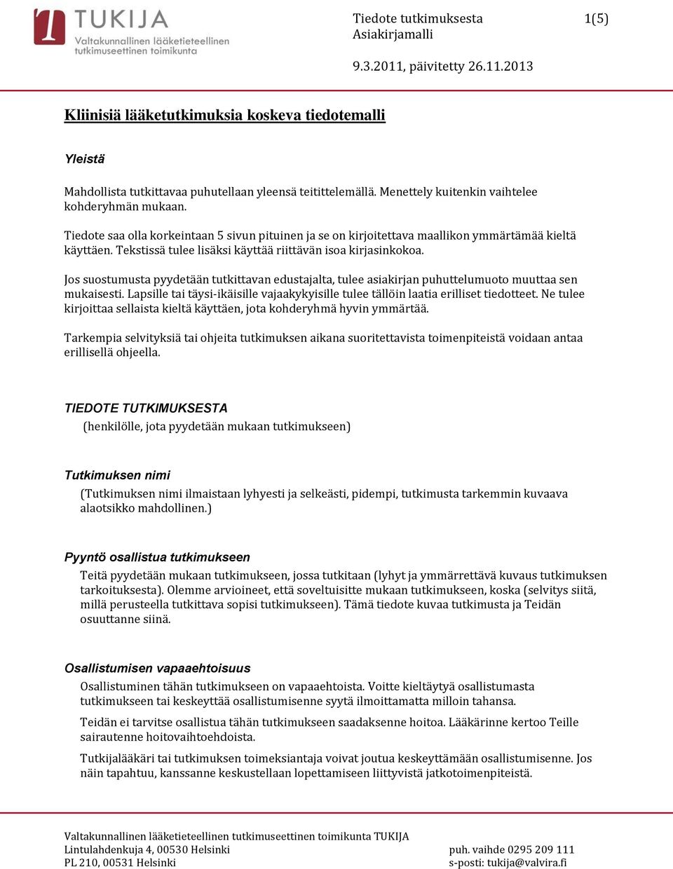 Jos suostumusta pyydetään tutkittavan edustajalta, tulee asiakirjan puhuttelumuoto muuttaa sen mukaisesti. Lapsille tai täysi-ikäisille vajaakykyisille tulee tällöin laatia erilliset tiedotteet.