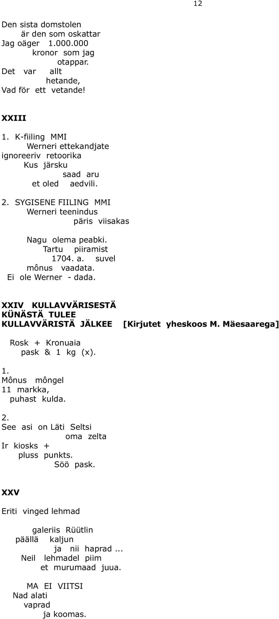 a. suvel mônus vaadata. Ei ole Werner - dada. XXIV KULLAVVÄRISESTÄ KÜNÄSTÄ TULEE KULLAVVÄRISTÄ JÄLKEE [Kirjutet yheskoos M. Mäesaarega] Rosk + Kronuaia pask & 1 
