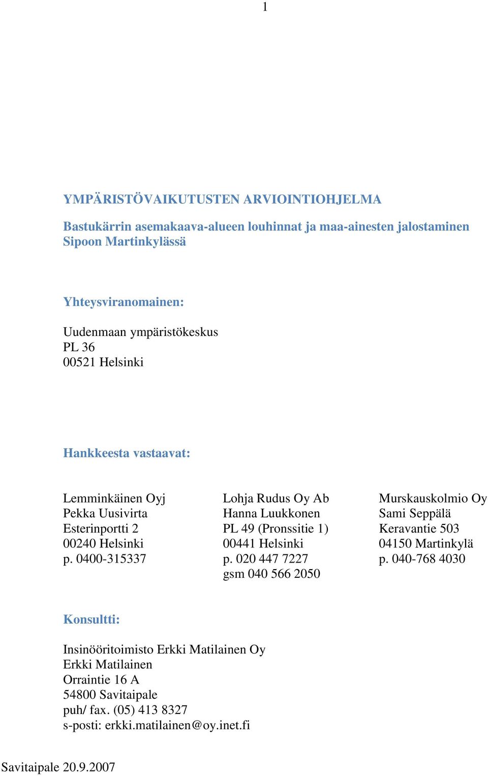 0400-315337 Lohja Rudus Oy Ab Hanna Luukkonen PL 49 (Pronssitie 1) 00441 Helsinki p.