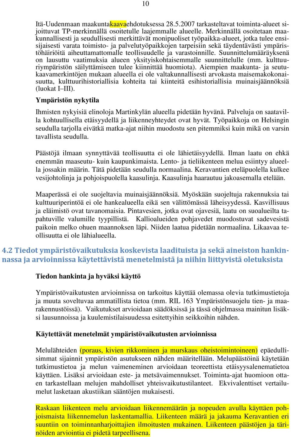 ympäristöhäiriöitä aiheuttamattomalle teollisuudelle ja varastoinnille. Suunnittelumääräyksenä on lausuttu vaatimuksia alueen yksityiskohtaisemmalle suunnittelulle (mm.