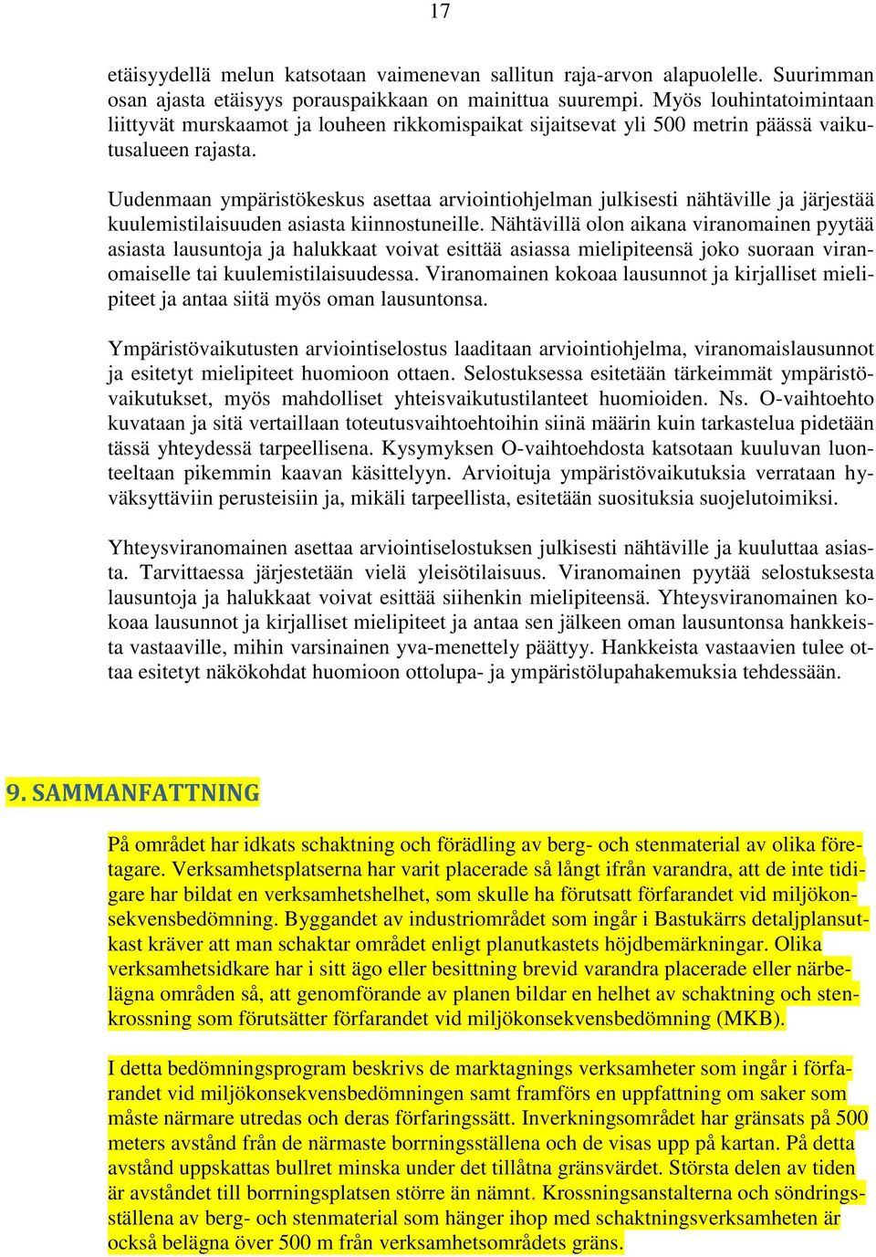 Uudenmaan ympäristökeskus asettaa arviointiohjelman julkisesti nähtäville ja järjestää kuulemistilaisuuden asiasta kiinnostuneille.