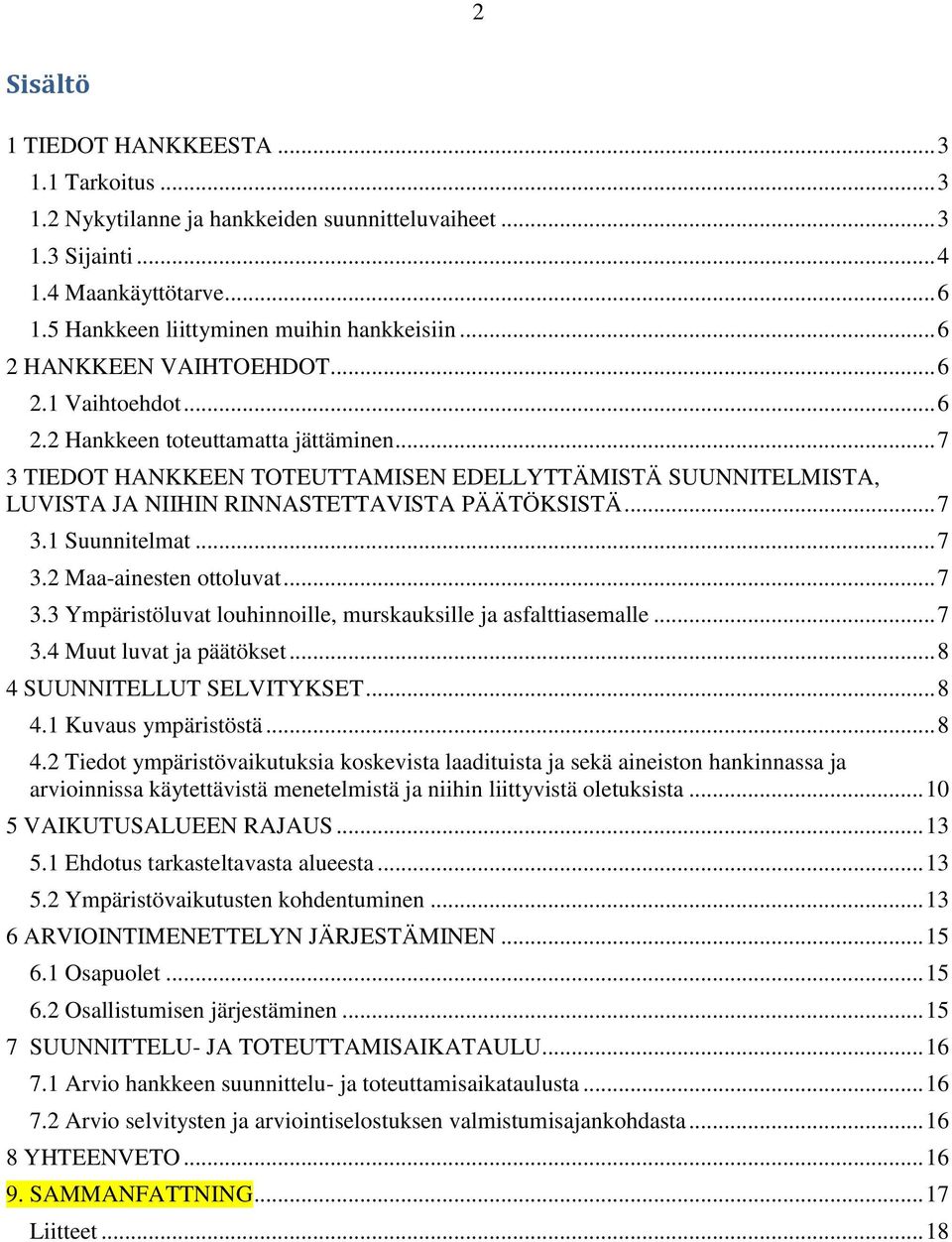 .. 7 3 TIEDOT HANKKEEN TOTEUTTAMISEN EDELLYTTÄMISTÄ SUUNNITELMISTA, LUVISTA JA NIIHIN RINNASTETTAVISTA PÄÄTÖKSISTÄ... 7 3.1 Suunnitelmat... 7 3.2 Maa-ainesten ottoluvat... 7 3.3 Ympäristöluvat louhinnoille, murskauksille ja asfalttiasemalle.
