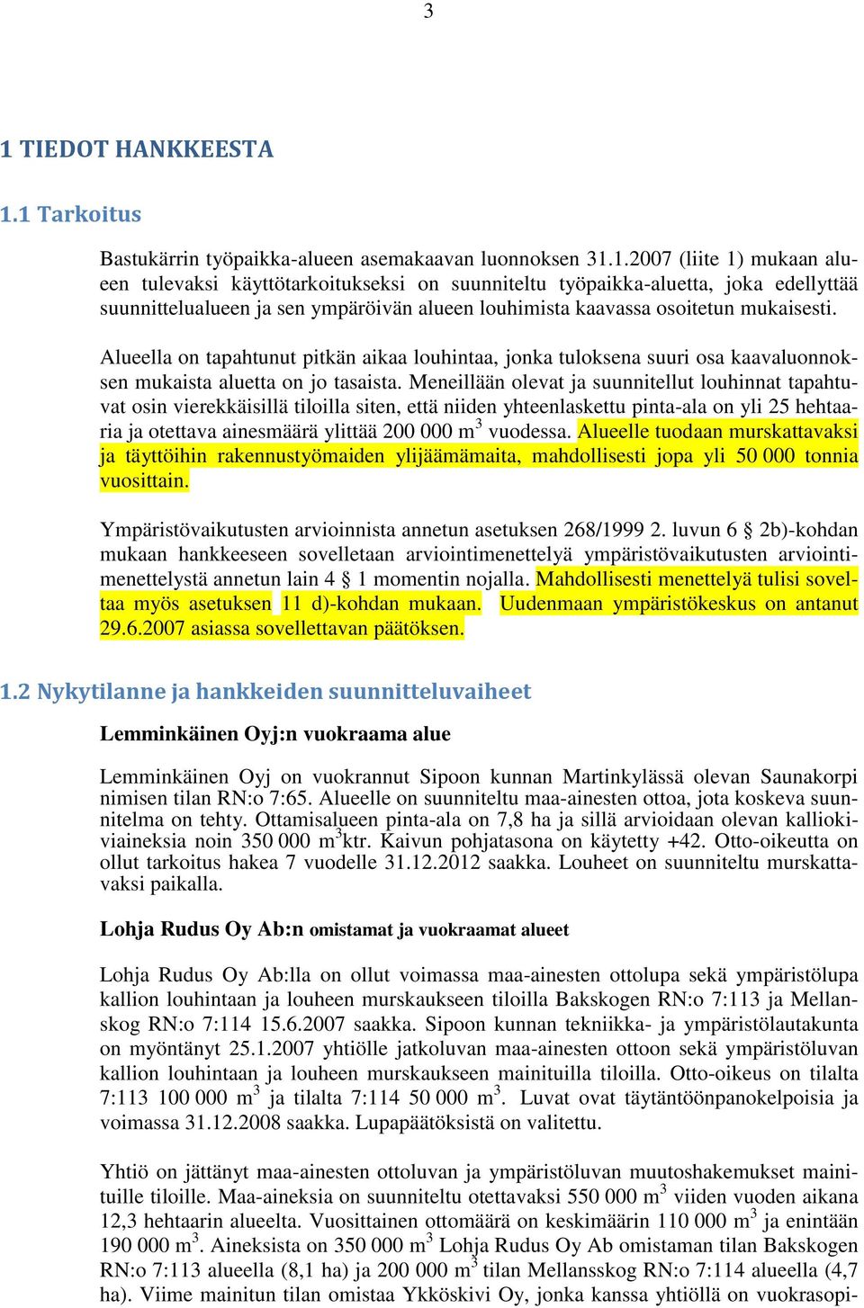 Meneillään olevat ja suunnitellut louhinnat tapahtuvat osin vierekkäisillä tiloilla siten, että niiden yhteenlaskettu pinta-ala on yli 25 hehtaaria ja otettava ainesmäärä ylittää 200 000 m 3 vuodessa.
