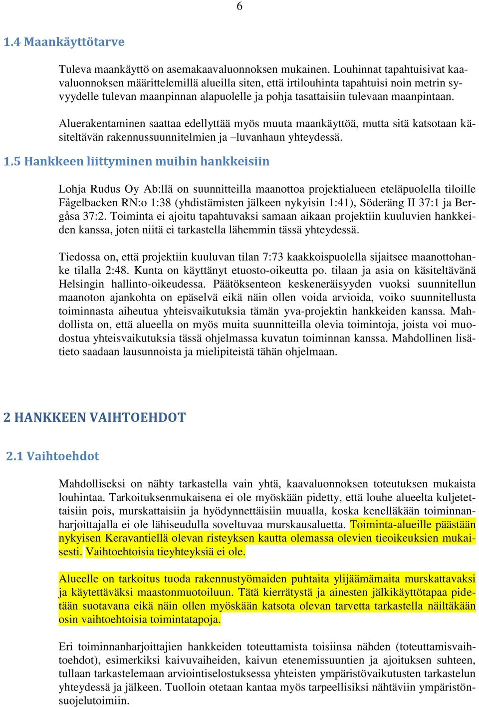 Aluerakentaminen saattaa edellyttää myös muuta maankäyttöä, mutta sitä katsotaan käsiteltävän rakennussuunnitelmien ja luvanhaun yhteydessä. 1.