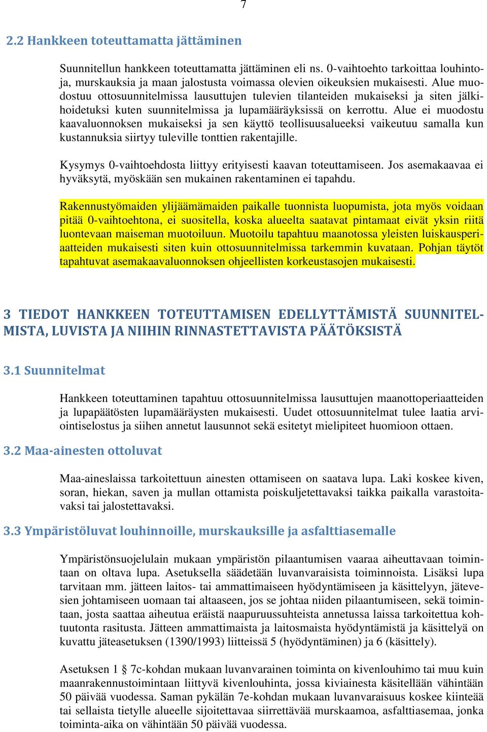 Alue muodostuu ottosuunnitelmissa lausuttujen tulevien tilanteiden mukaiseksi ja siten jälkihoidetuksi kuten suunnitelmissa ja lupamääräyksissä on kerrottu.