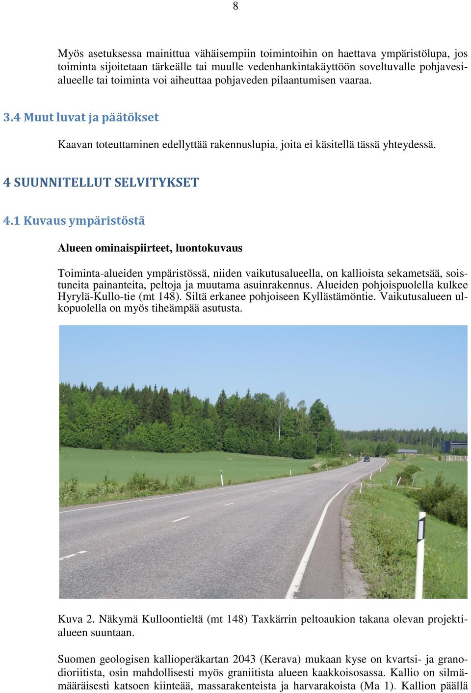 1 Kuvaus ympäristöstä Alueen ominaispiirteet, luontokuvaus Toiminta-alueiden ympäristössä, niiden vaikutusalueella, on kallioista sekametsää, soistuneita painanteita, peltoja ja muutama asuinrakennus.