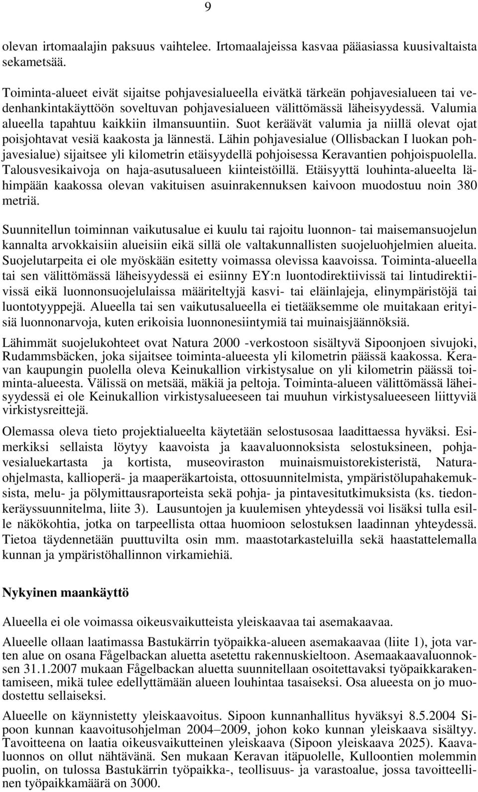 Valumia alueella tapahtuu kaikkiin ilmansuuntiin. Suot keräävät valumia ja niillä olevat ojat poisjohtavat vesiä kaakosta ja lännestä.