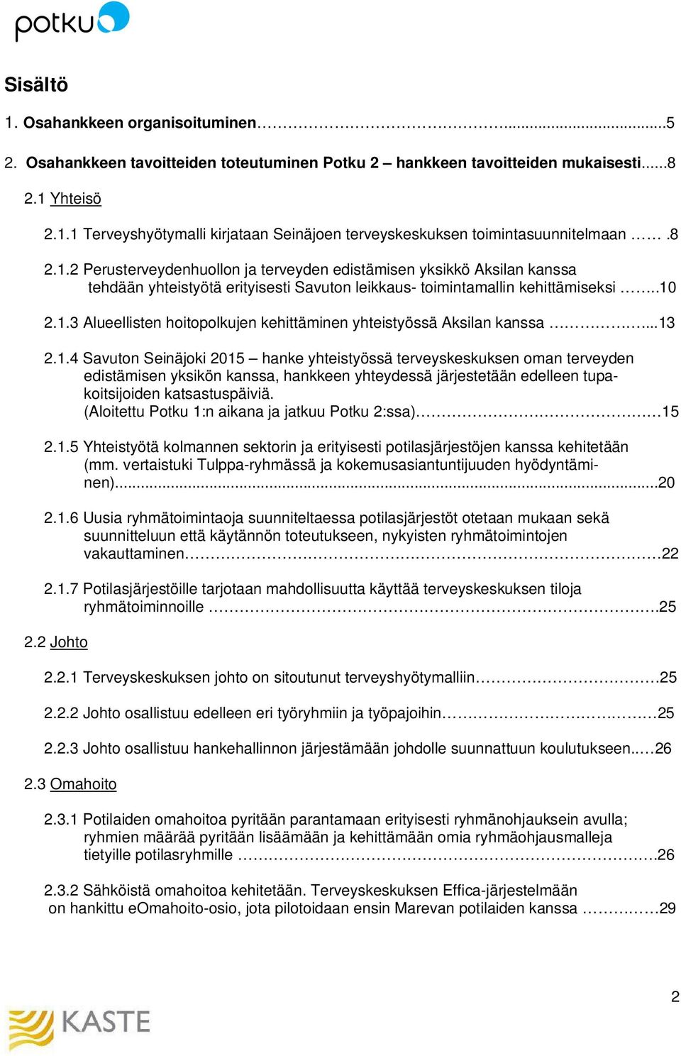 ..13 2.1.4 Savuton Seinäjoki 2015 hanke yhteistyössä terveyskeskuksen oman terveyden edistämisen yksikön kanssa, hankkeen yhteydessä järjestetään edelleen tupakoitsijoiden katsastuspäiviä.