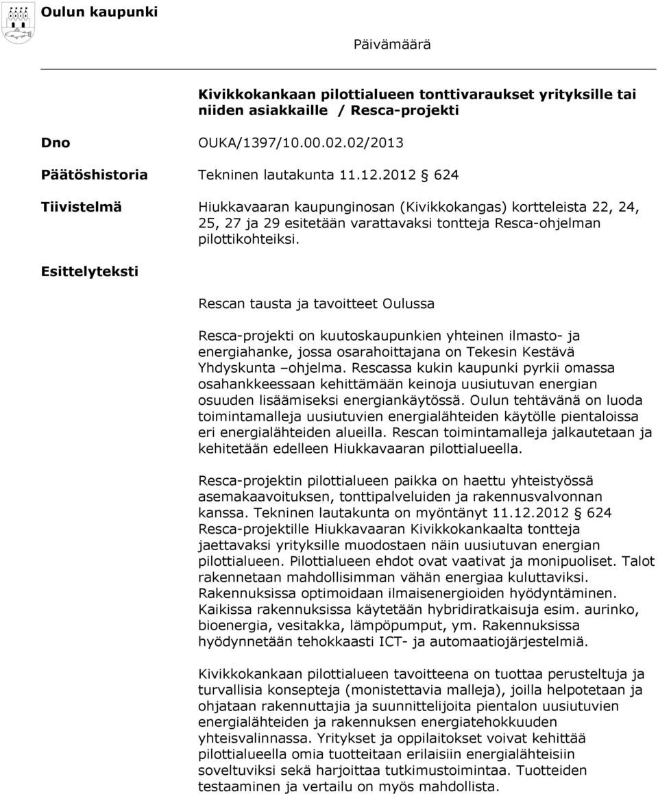 Esittelyteksti Rescan tausta ja tavoitteet Oulussa Resca-projekti on kuutoskaupunkien yhteinen ilmasto- ja energiahanke, jossa osarahoittajana on Tekesin Kestävä Yhdyskunta ohjelma.