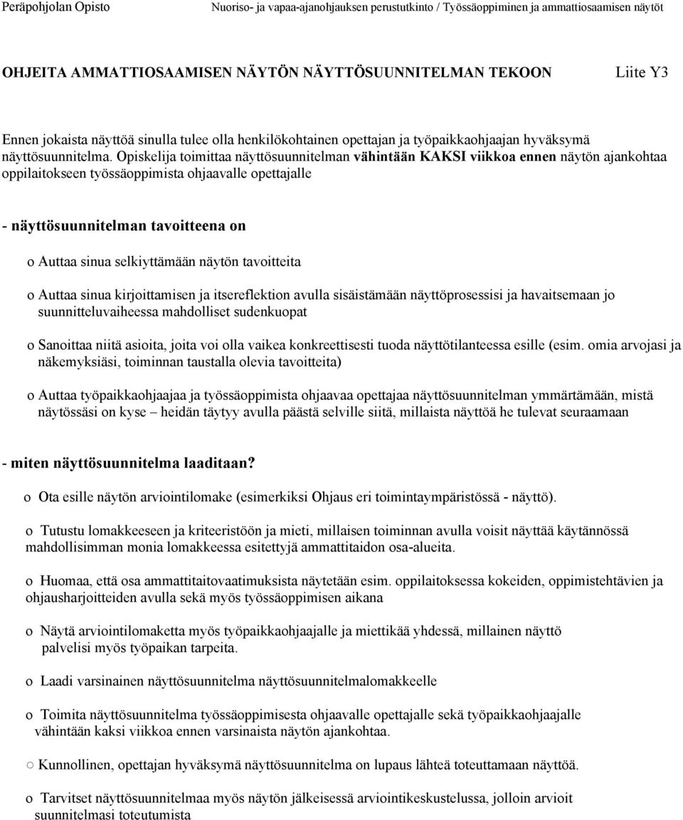 selkiyttämään näytön tavoitteita o Auttaa sinua kirjoittamisen ja itsereflektion avulla sisäistämään näyttöprosessisi ja havaitsemaan jo suunnitteluvaiheessa mahdolliset sudenkuopat o Sanoittaa niitä